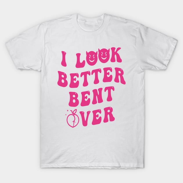 I Look Better Bent Over T-Shirt by Salahboulehoual